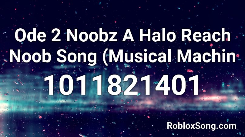 Ode 2 Noobz A Halo Reach Noob Song (Musical Machin Roblox ID
