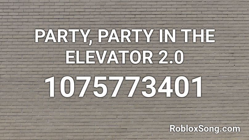 PARTY, PARTY IN THE ELEVATOR 2.0 Roblox ID