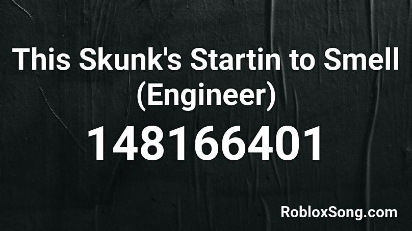This Skunk's Startin to Smell (Engineer) Roblox ID