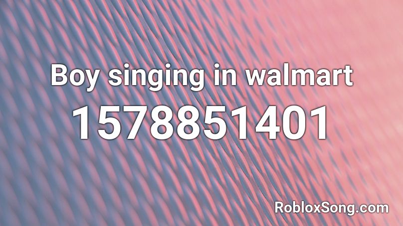 Boy Singing In Walmart Roblox Id Roblox Music Codes - walmart boy roblox id