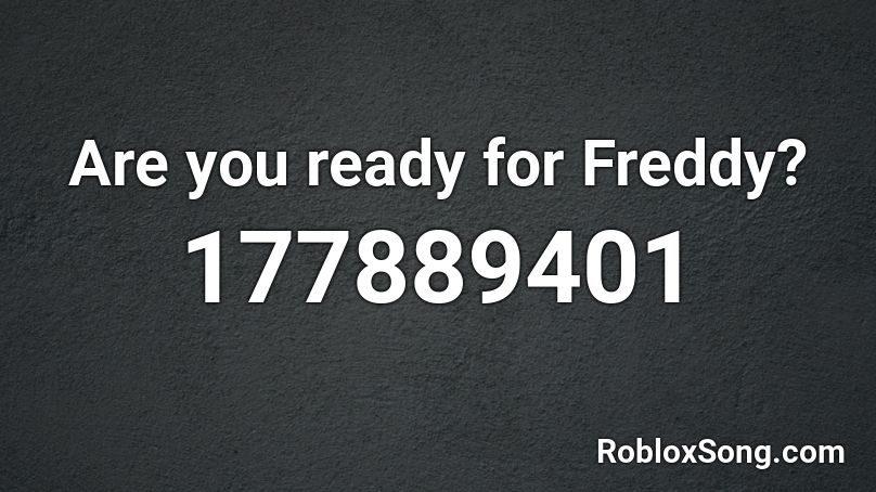 Are you ready for Freddy? Roblox ID