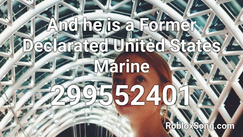 And he is a Former Declarated United States Marine Roblox ID