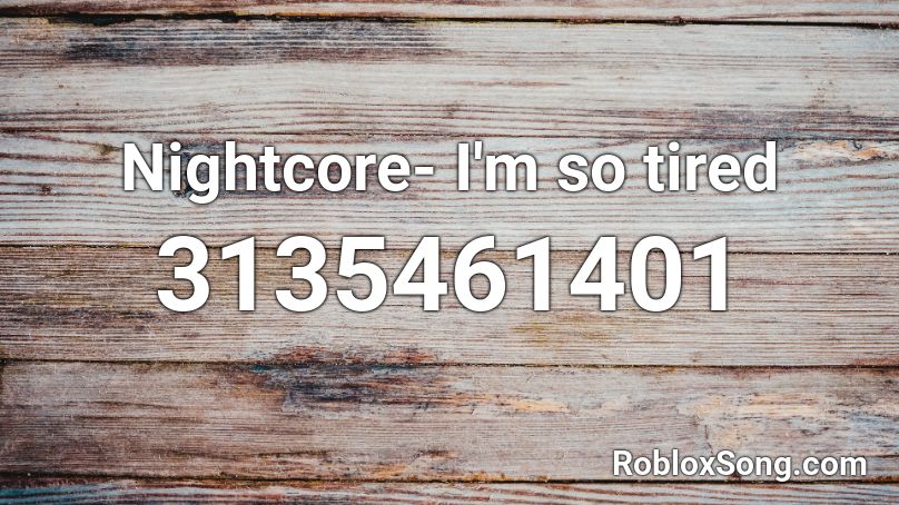 Nightcore- I'm so tired Roblox ID