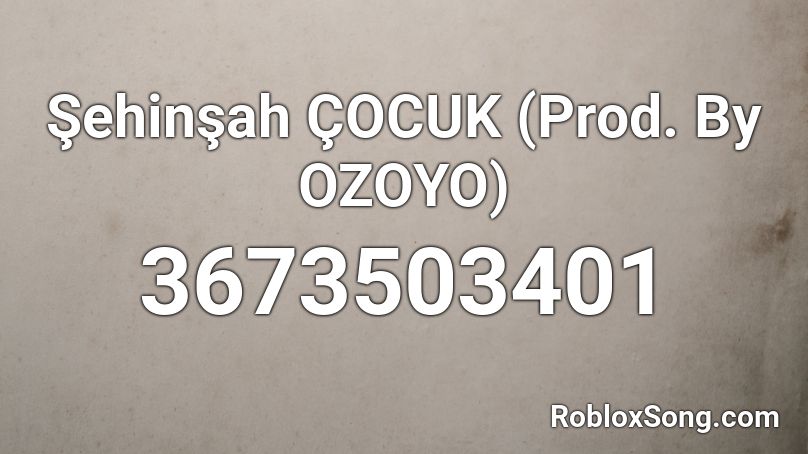 Şehinşah  ÇOCUK (Prod. By OZOYO) Roblox ID