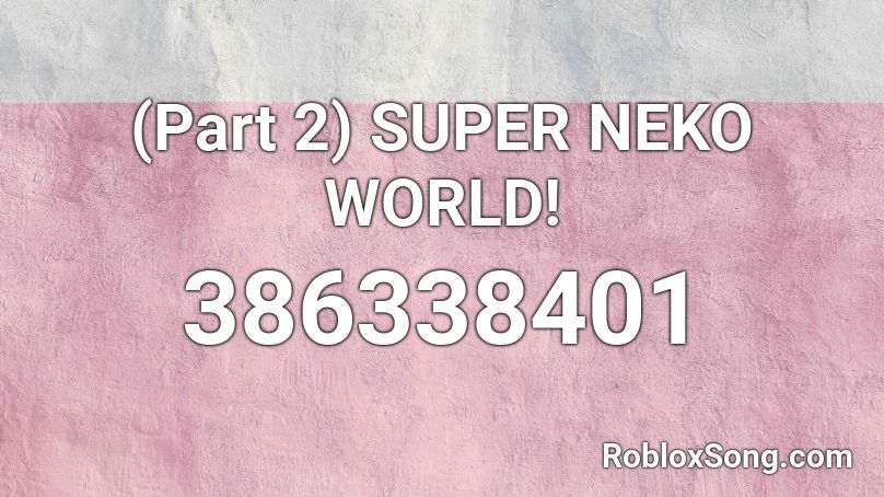 (Part 2) SUPER NEKO WORLD! Roblox ID