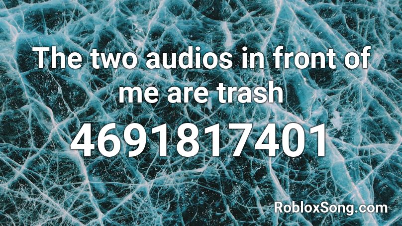 The two audios in front of me are trash Roblox ID