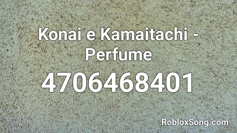 Konai e Kamaitachi - Perfume  Roblox ID