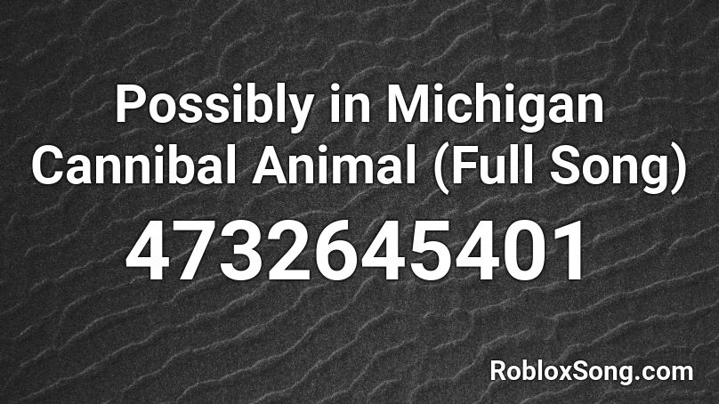 Possibly in Michigan Cannibal Animal (Full Song) Roblox ID