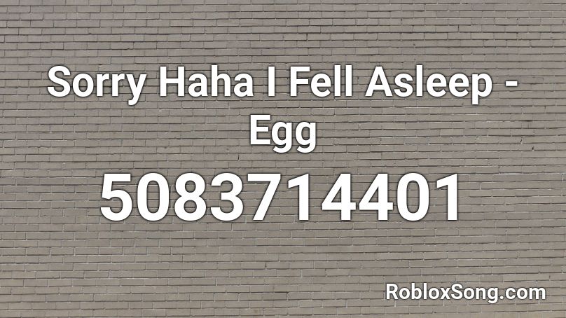 Sorry Haha I Fell Asleep Egg Roblox Id Roblox Music Codes - haha roblox id