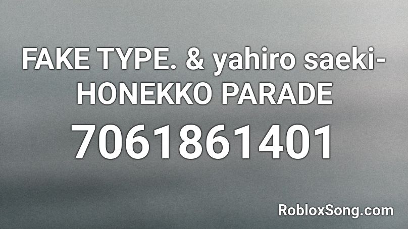 FAKE TYPE. & yahiro saeki-HONEKKO PARADE Roblox ID