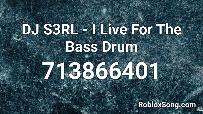 DJ S3RL - I Live For The Bass Drum Roblox ID