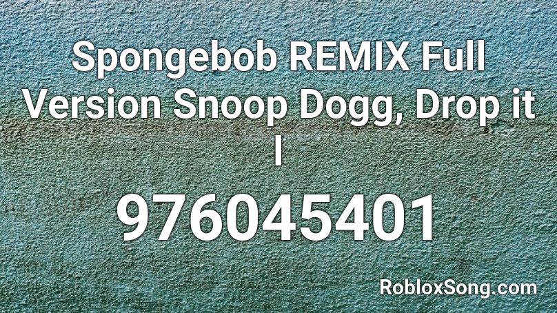 Spongebob REMIX Full Version Snoop Dogg, Drop it l Roblox ID