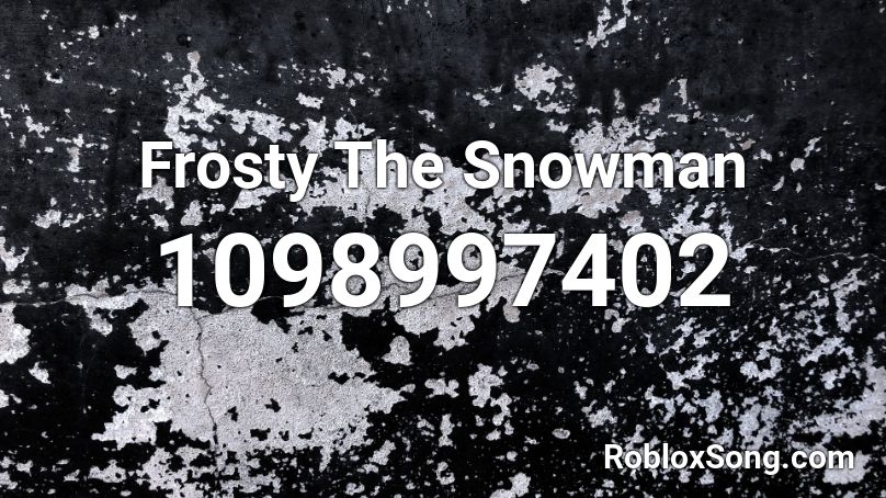 Frosty The Snowman Roblox Id Roblox Music Codes - frosty the snowman roblox id