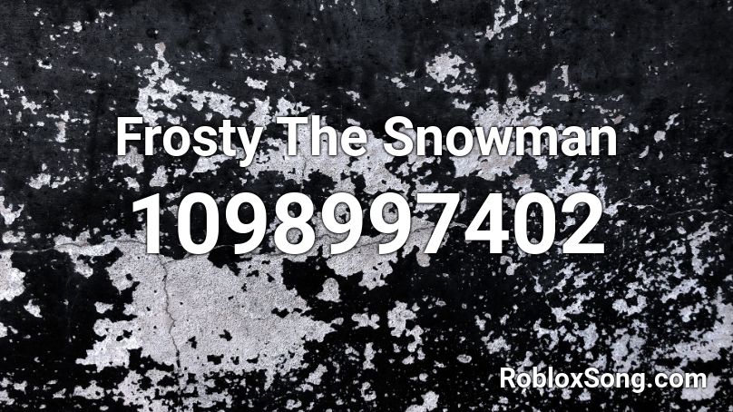 Frosty The Snowman Roblox Id Roblox Music Codes - roblox snowman code