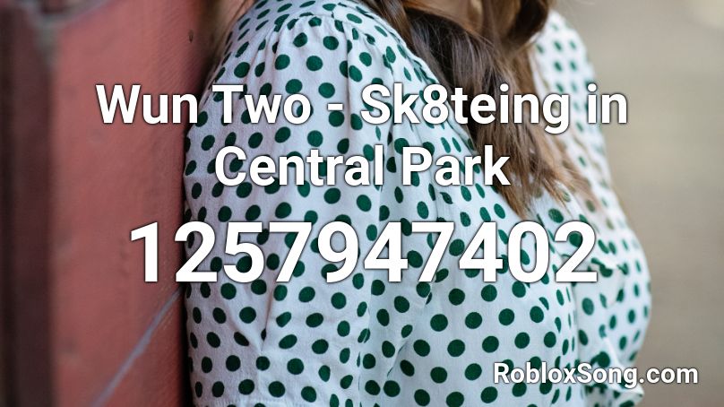 Wun Two - Sk8teing in Central Park Roblox ID
