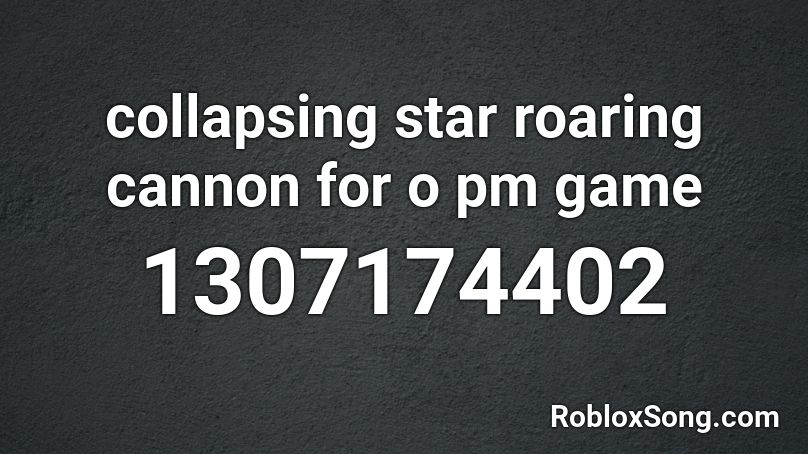 collapsing star roaring cannon for o pm game Roblox ID