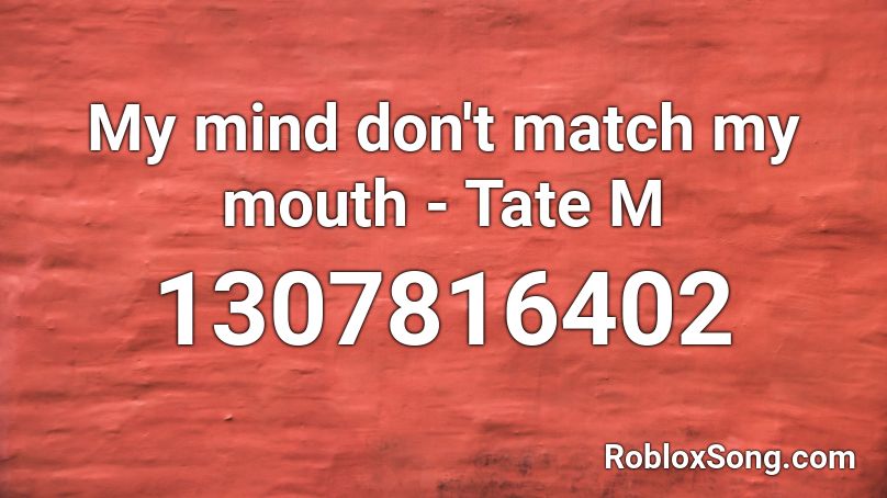 My mind don't match my mouth - Tate M Roblox ID