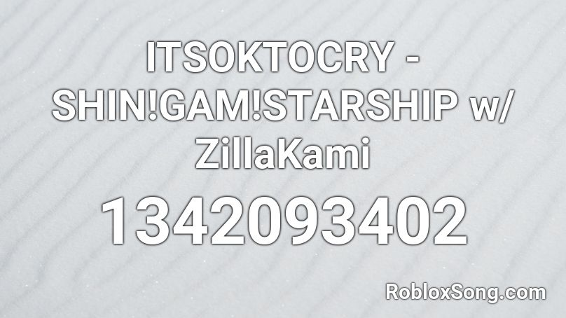 ITSOKTOCRY - SHIN!GAM!STARSHIP w/ ZillaKami Roblox ID