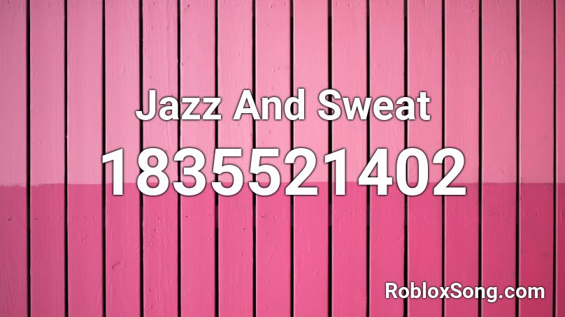 Jazz And Sweat Roblox ID - Roblox music codes
