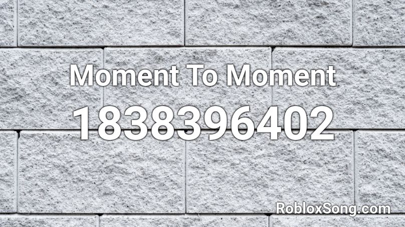 Moment To Moment Roblox ID