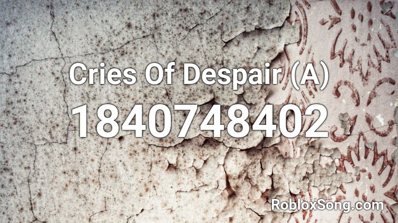 Cries Of Despair (A) Roblox ID