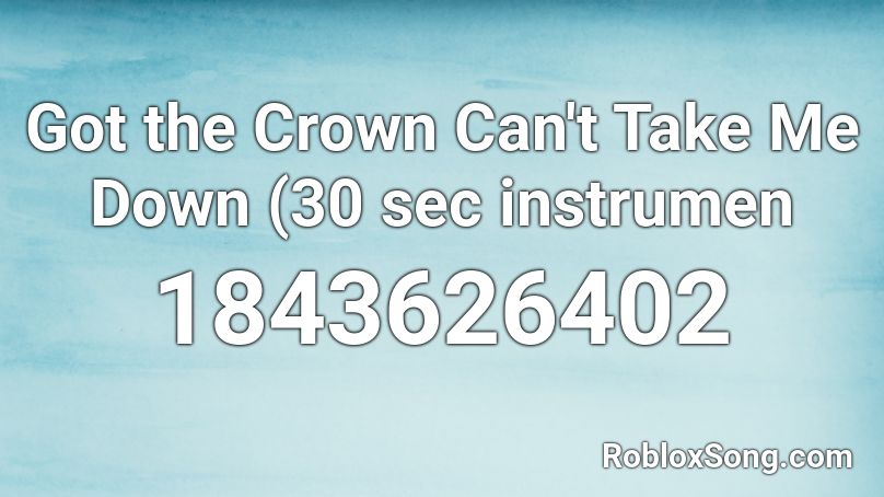Got the Crown Can't Take Me Down (30 sec instrumen Roblox ID