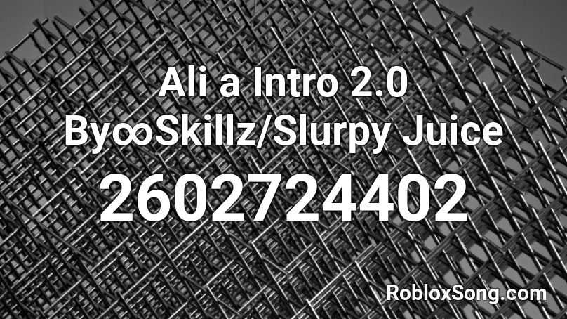 Ali a Intro 2.0 By∞Skillz/Slurpy Juice Roblox ID