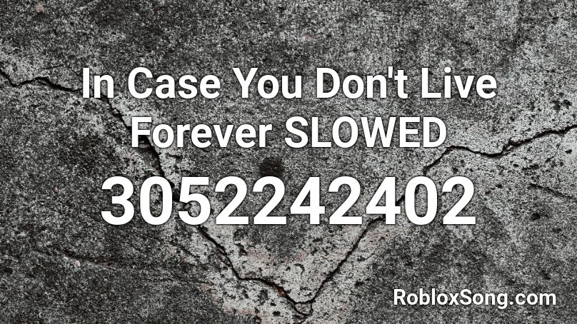  In Case You Don't Live Forever SLOWED Roblox ID