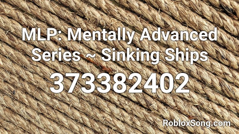 Mlp Mentally Advanced Series Sinking Ships Roblox Id Roblox Music Codes - roblox sinking ship id