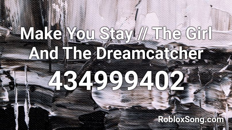 Make You Stay // The Girl And The Dreamcatcher Roblox ID
