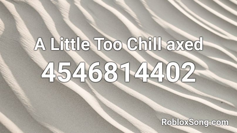 A Little Too Chill axed Roblox ID