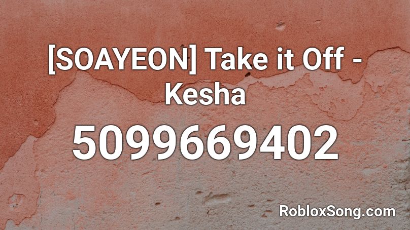 ⓖ take it off - kesha Roblox ID