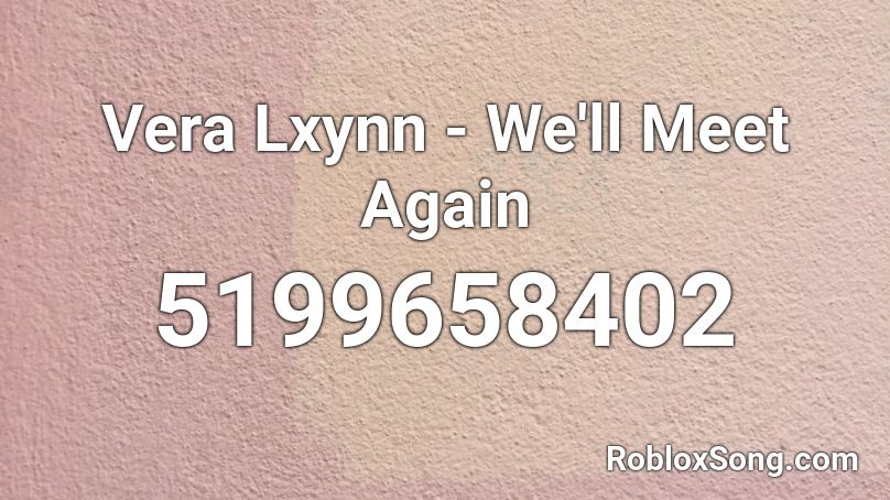 Vera Lxynn - We'll Meet Again Roblox ID