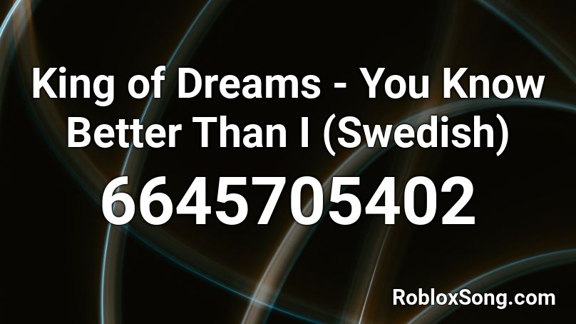 King of Dreams - You Know Better Than I (Swedish) Roblox ID