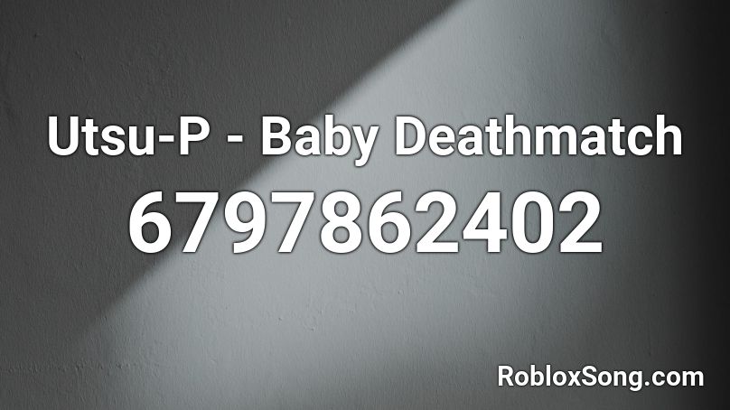 Utsu-P - Baby Deathmatch Roblox ID