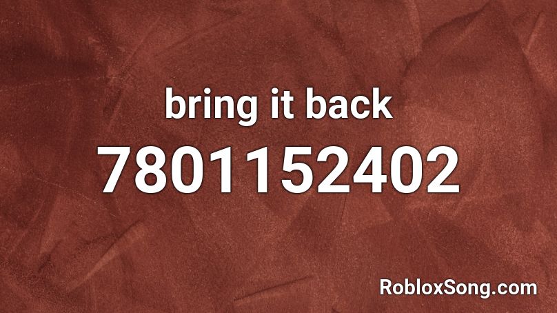 bring it back Roblox ID