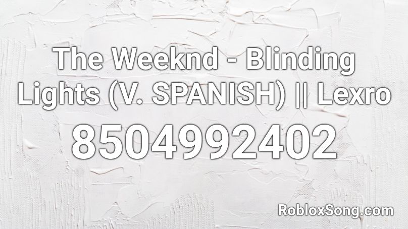 The Weeknd - Blinding Lights (V. SPANISH) || Lexro Roblox ID
