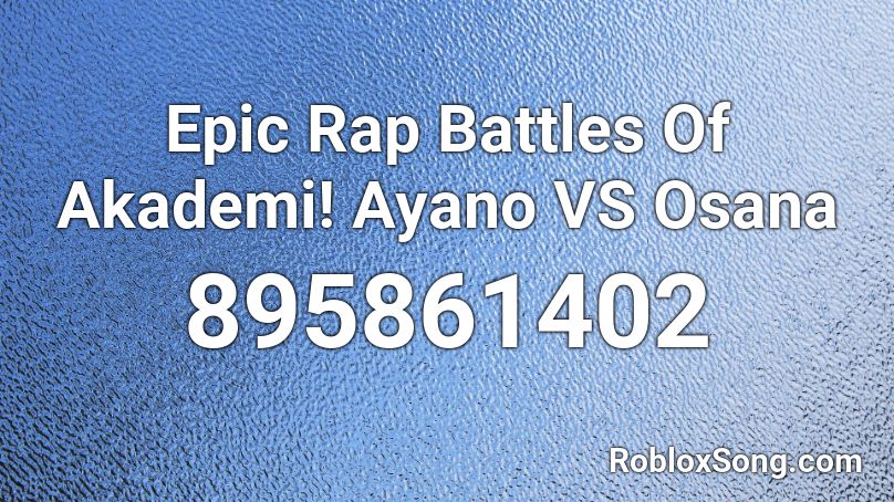 Epic Rap Battles Of Akademi! Ayano VS Osana Roblox ID
