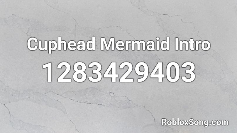 Cuphead Mermaid Intro Roblox ID