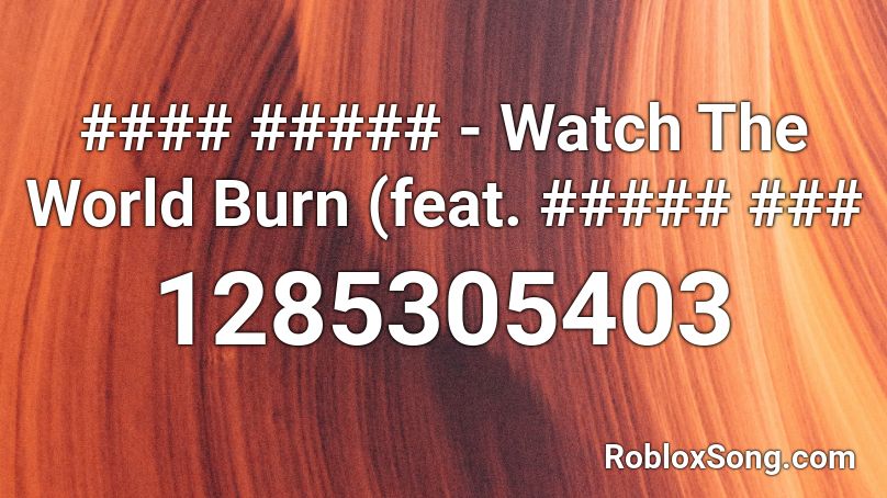 #### ##### - Watch The World Burn (feat. ##### ### Roblox ID