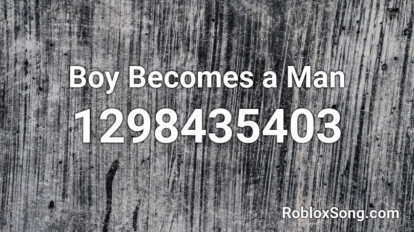 Boy Becomes a Man Roblox ID