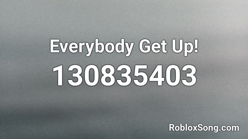 Everybody Get Up! Roblox ID