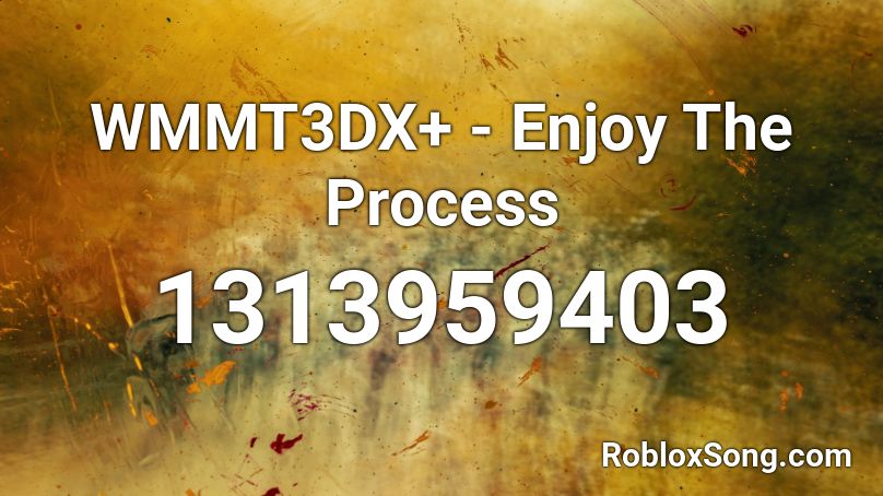 WMMT3DX+ - Enjoy The Process Roblox ID