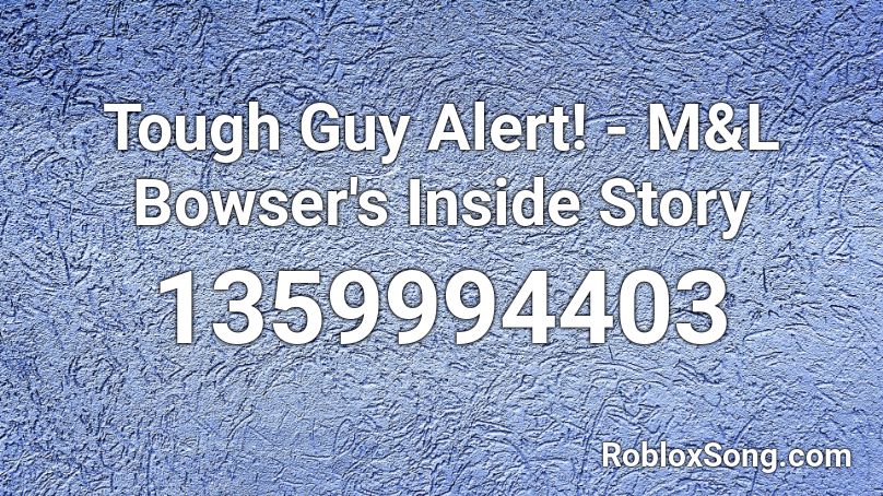Tough Guy Alert! - M&L Bowser's Inside Story Roblox ID