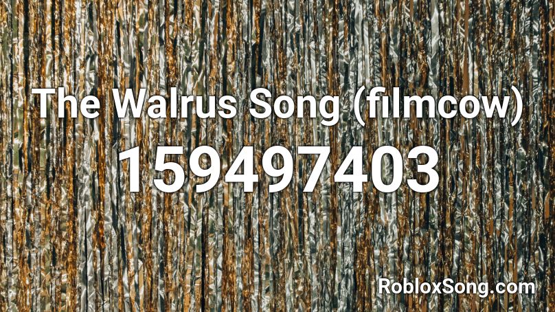 The Walrus Song (filmcow) Roblox ID