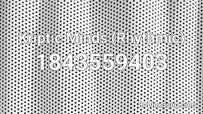 Kriptic Minds (Rhythmic) Roblox ID