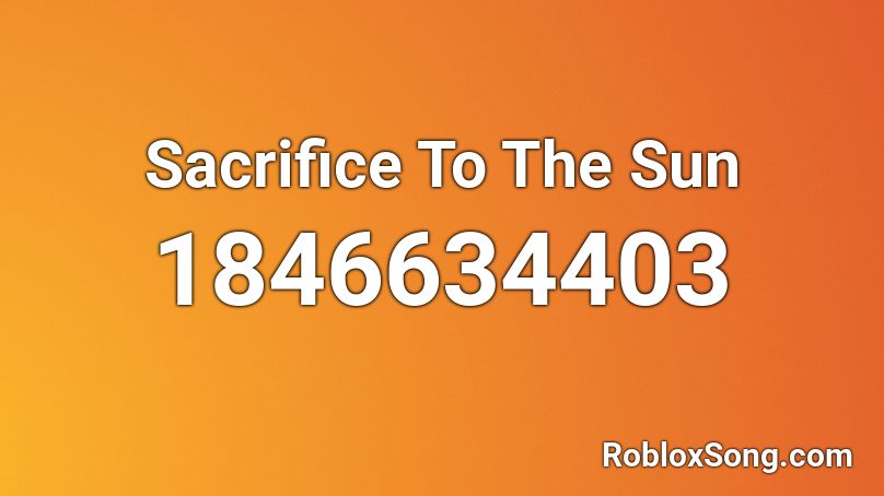 Sacrifice To The Sun Roblox ID