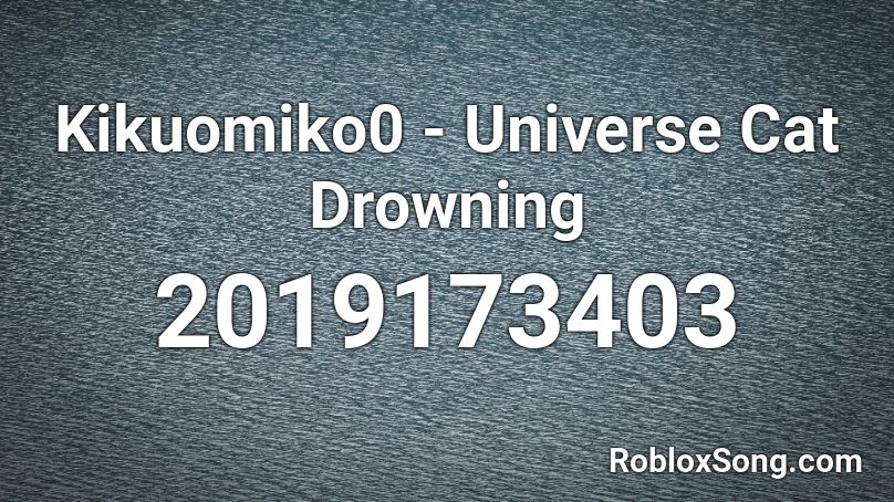 Kikuo Universe Cat Drowning Endless Meme Roblox Id Roblox Music Codes - drowning roblox song id