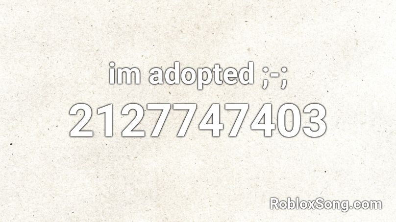 im adopted ;-; Roblox ID