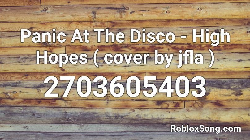 Panic At The Disco High Hopes Cover By Jfla Roblox Id Roblox Music Codes - high hopes song id for roblox